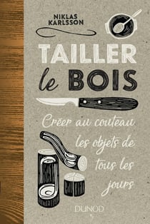 Tailler le bois - créer au couteau les objets de tous les jours