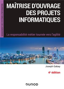 Maîtrise d'ouvrage des projets informatiques - 4e éd. - La responsabilité métier tournée vers l'agil