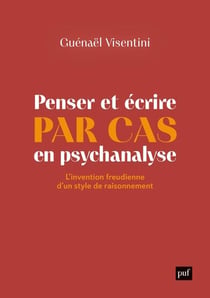 Penser et écrire "par cas" en psychanalyse : L'invention freudienne d'un style de raisonnement