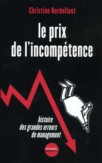 Le prix de l'incompetence - histoire des grandes erreurs de management