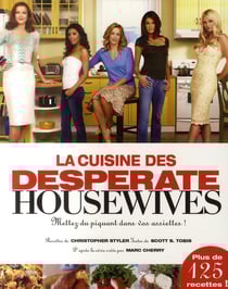 La cuisine des desperate housewives - mettez du piquant dans vos assiettes !