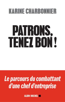 Patrons, tenez bon ! - le parcours du combattant d'une chef d'entreprise