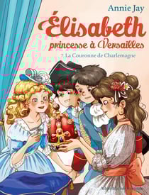 Elisabeth, princesse à Versailles Tome 7 : la couronne de Charlemagne