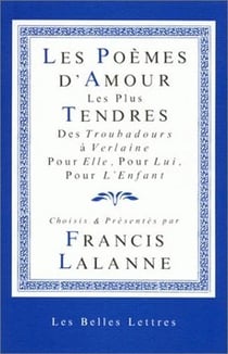Les Poèmes d'amour les plus tendres. : Des troubadours à Verlaine, pour Elle, pour Lui, pour l'Enfant