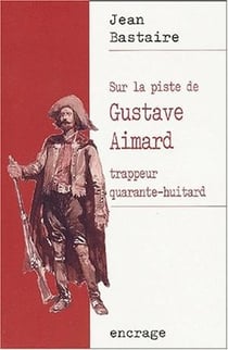 Sur la piste de Gustave Aimard - trappeur quarante-huitard
