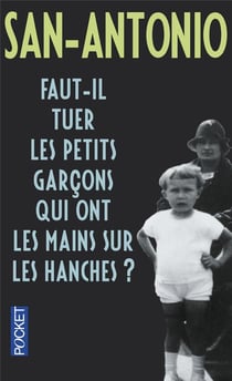 San-Antonio : faut-il tuer les petits garçons qui ont les mains sur les hanches ?