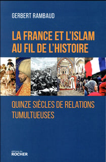 La France et l'Islam au fil de l'histoire - 15 siècles de relations tumultueuses