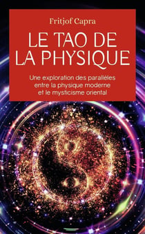 Le tao de la physique - une exploration des parallèles entre la physique moderne et le mysticisme oriental
