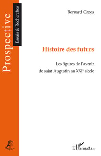 Histoire des futurs - les figures de l'avenir de Saint Augustin au XXI siècle