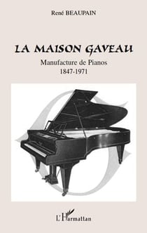 La maison Gaveau - manufacture de pianos (1847-1971)