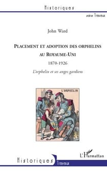 Placement et adoption des orphelins au Royaume Uni - 1870-1926 - l'orphelin et ses anges gardiens