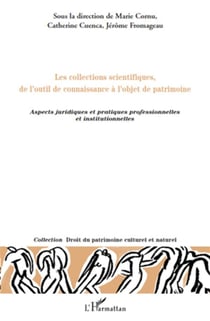 Les collections scientifiques de l'outil de connaissance à l'objet de patrimoine - aspects juridiques et pratiques professionnelles et institutionnelles