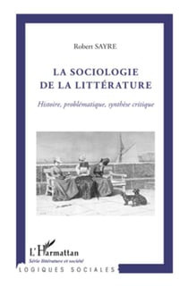 La sociologie de la littérature - histoire problématique, synthèse critique