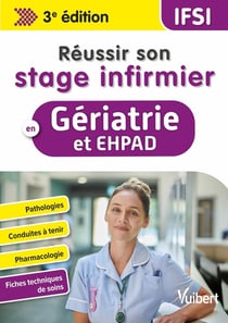 Réussir son stage infirmier : réussir son stage infirmier en gériatrie et EHPAD : pathologies, conduites à tenir, pharmacologie, fiches techniques de soins