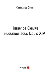 Henry de Chivré Huguenot sous Louis XIV