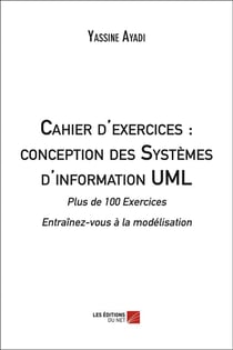 Cahier d'exercices - conception des systèmes d'information UML - plus de 100 exercices - entraînez-vous à la modélisation