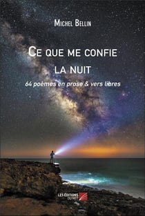 Ce que me confie la nuit : 64 poèmes en prose & vers libres