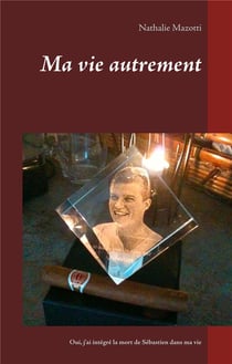 Ma vie autrement - comment j'ai integé la  mort de Sébastien dans ma vie