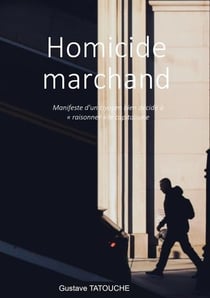 Homicide marchand : manifeste d'un citoyen bien dÃ©cidÃ© Ã raisonner le capitalisme