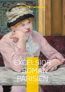 Excelsior ­- Roman parisien : Un roman historique et social sur la vie parisienne et les mutations urbaines du XIXe siècle
