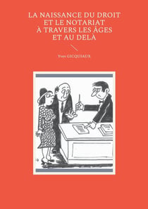 La naissance du droit et le notariat à travers les âges et au delà