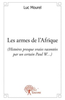 Les armes de l'afrique - histoires presque vraies racontées par un certain paul w...