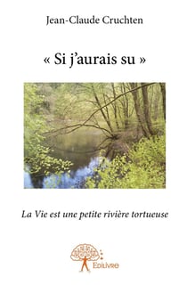 "si j'aurais su" - la vie est une petite rivière tortueuse