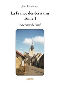 La France des écrivains t.1 - la France du Nord