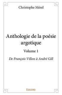 Anthologie de la poesie argotique  volume 1 - de francois villon a andre gill