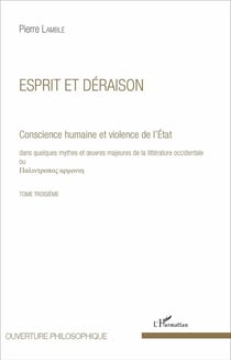 Esprit et déraison (Tome 3) : Conscience humaine et violence de l'État dans quelques mythes et oeuvres majeures de la littérature occidentale