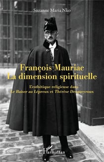 François Mauriac : La dimension spirituelle : L'esthétique religieuse dans Le Baiser au Lépreux et Thérèse Desqueyroux