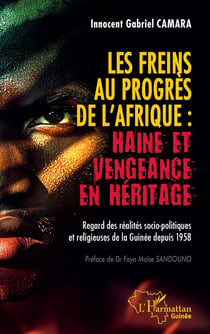 Les freins au progrès de l'Afrique : Haine et vengeance en héritage : Regard des réalités socio-politiques et religieuses de la Guinée depuis 1958