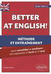 Better at english! de B2 vers C1 : méthode et entraînement pour consolider et améliorer son expression à l'écrit et à l'oral