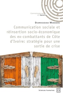 Communication sociale et réinsertion socio-économique des ex-combattants de Côte d'Ivoire : Stratégie pour une sortie de crise
