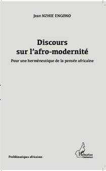 Discours sur l'afro-modernité - pour une herméneutique de la pensée africaine