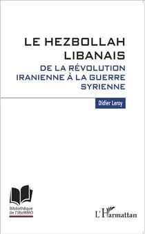 Le Hezbollan libanais - de la révolution iranienne à la guerre syrienne