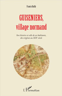 Guiseniers, village normand - son histoire et celle de ses habitants, des origines au XXe siècle