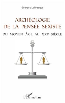 Archéologie de la pensée sexiste - du Moyen Âge au XXIe siècle