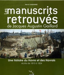 Les manuscrits retrouvés de jacques augustin gaillard - une histoire du havre et des havrais