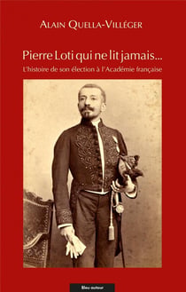 Pierre Loti qui ne lit jamais... l'histoire de son élection à l'Académie française