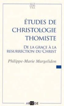 Études de christologie thomiste - de la grâce à la résurrection du christ