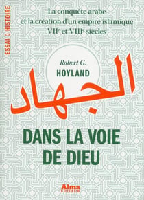 Dans la voie de Dieu - la conquête arabe et la création d'un empire islamique, VIIe et VIIIe siècles