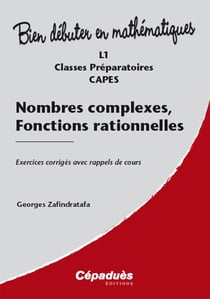 Bien débuter en mathématiques : nombres complexes, fonctions rationnelles - exercices corrigés avec rappels de cours
