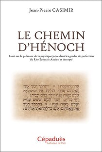 Le chemin d'Hénoch : Essai sur la présence de la mystique juive dans les grades de perfection du rite écossais ancien et accepté