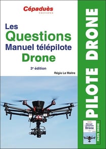 Manuel télépilote de drone - les questions (3e édition)