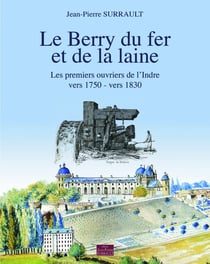 Le Berry du fer et de la laine : Les premiers ouvriers de l'Indre (vers 1750 ? vers 1830)