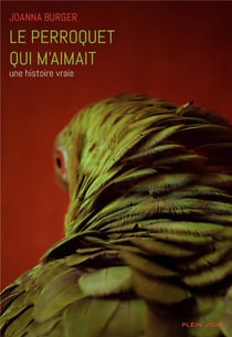 Le perroquet qui m'aimait - une histoire vraie