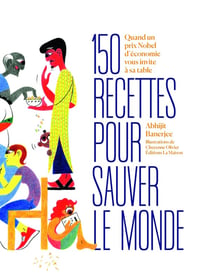 150 recettes pour vivre mieux : Quand un prix nobel d'économie passe aux fourneaux