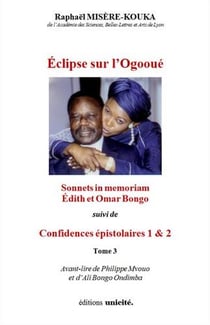 Éclipse sur l'Ogooué Tome 3 - sonnets in memoriam, Edith et Omar Bongo - confidences épistolaires Tome 1 et 2