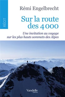 Sur la route des 4000 - une invitation au voyage sur les plus hauts sommets des Alpes